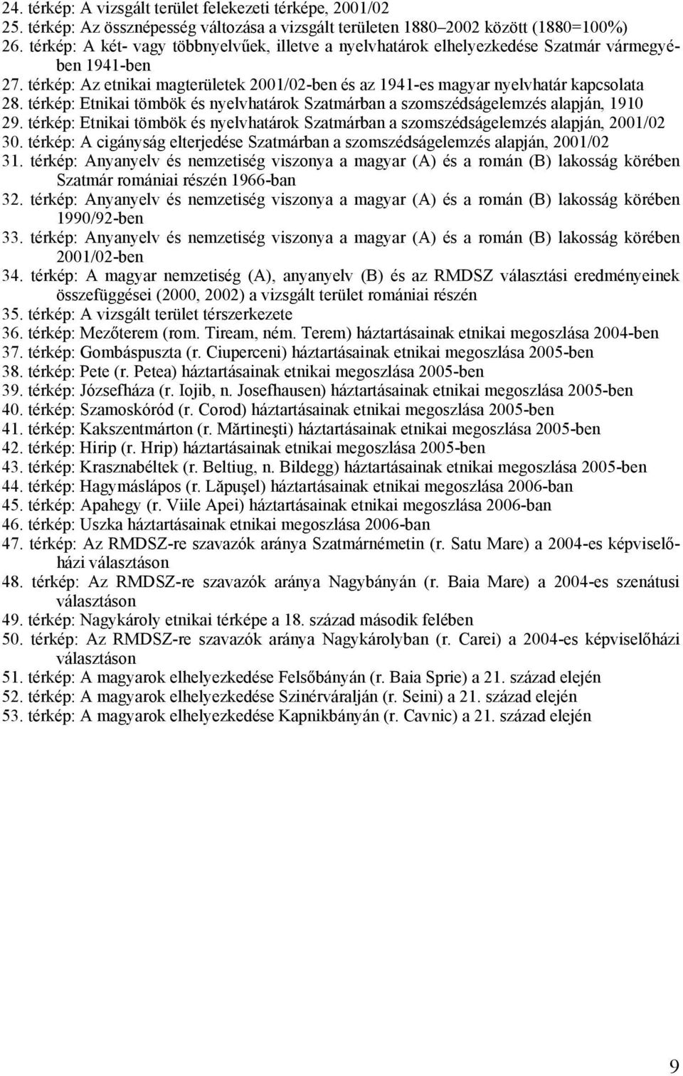 térkép: Etnikai tömbök és nyelvhatárok Szatmárban a szomszédságelemzés alapján, 1910 29. térkép: Etnikai tömbök és nyelvhatárok Szatmárban a szomszédságelemzés alapján, 2001/02 30.