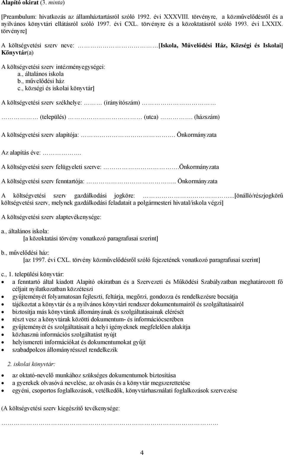 , általános iskola b., művelődési ház c., községi és iskolai könyvtár] A költségvetési szerv székhelye: (irányítószám) (település) (utca). (házszám) A költségvetési szerv alapítója:.