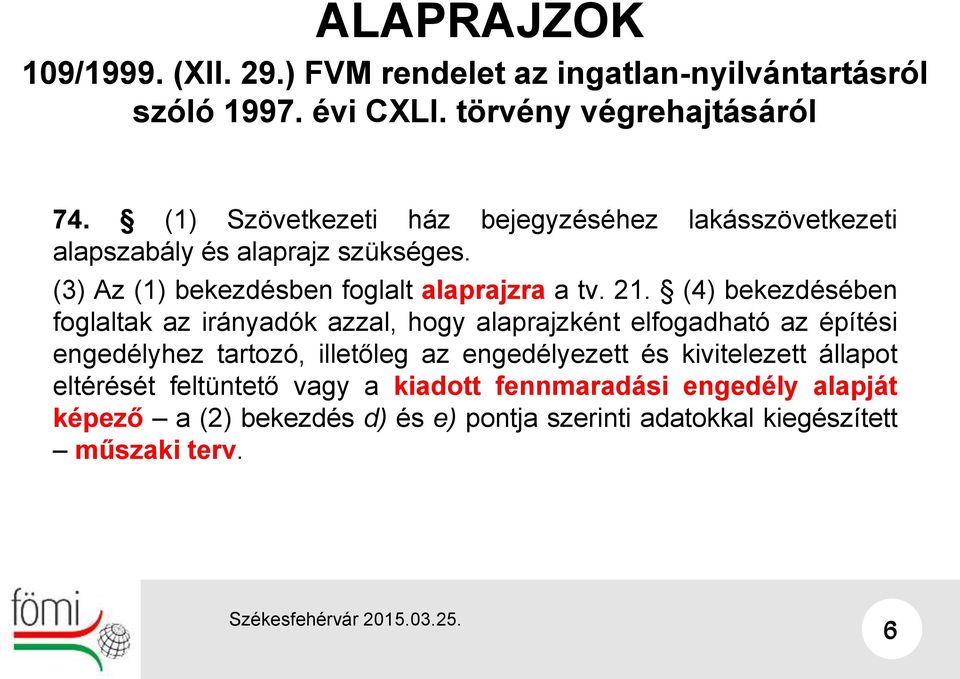 (4) bekezdésében foglaltak az irányadók azzal, hogy alaprajzként elfogadható az építési engedélyhez tartozó, illetőleg az engedélyezett és