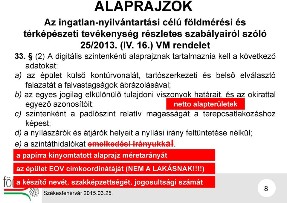 egyes jogilag elkülönülő tulajdoni viszonyok határait, és az okirattal egyező azonosítóit; netto alapterületek c) szintenként a padlószint relatív magasságát a terepcsatlakozáshoz képest; d) a