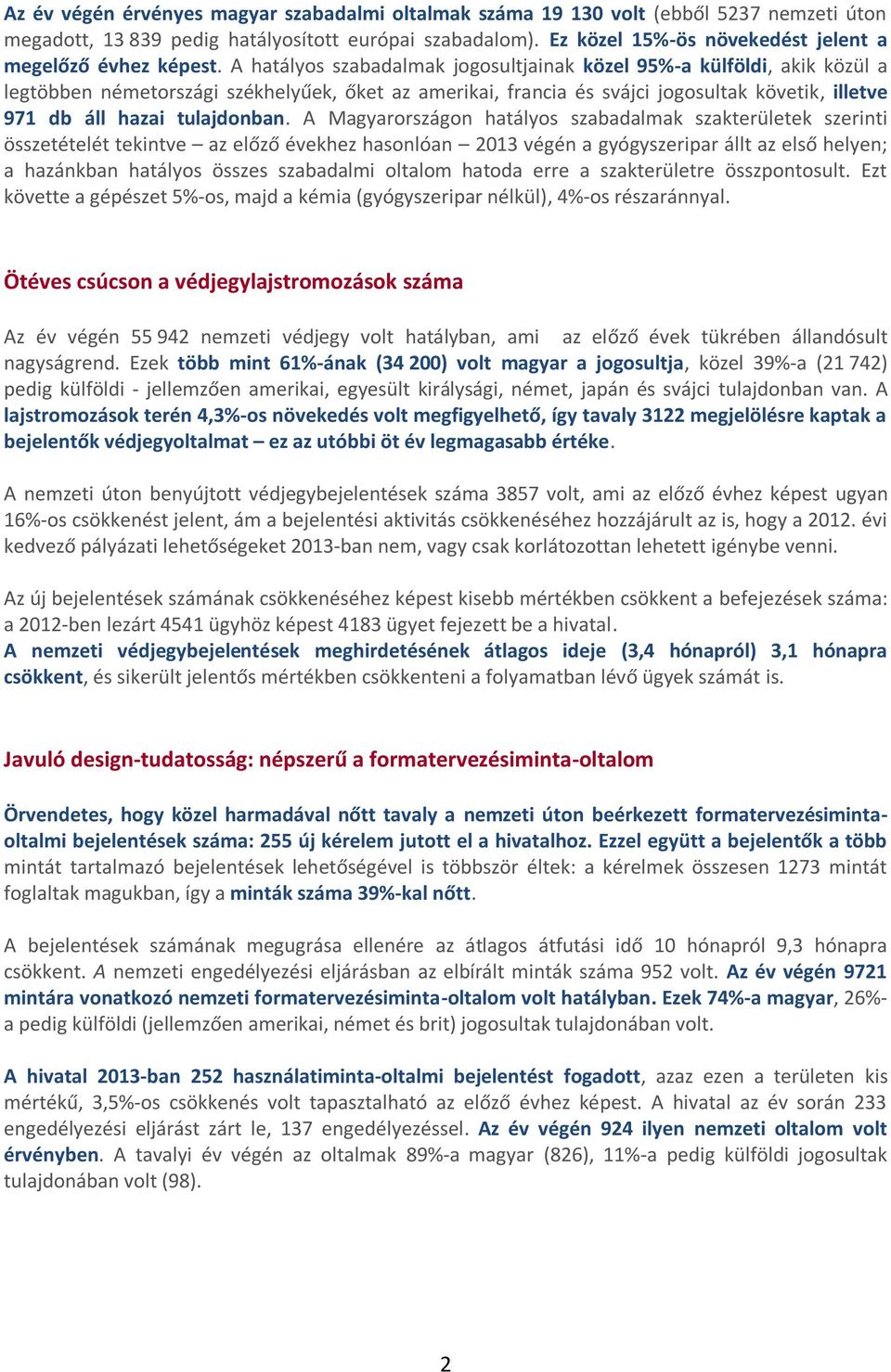 A hatályos szabadalmak jogosultjainak közel 95%-a külföldi, akik közül a legtöbben németországi székhelyűek, őket az amerikai, francia és svájci jogosultak követik, illetve 971 db áll hazai