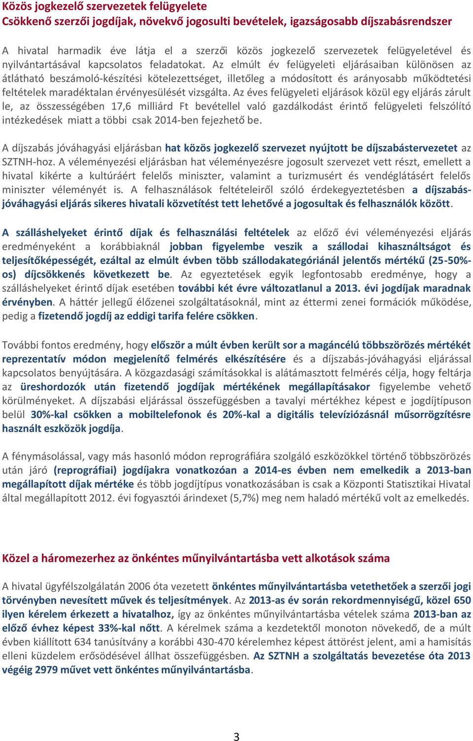 Az elmúlt év felügyeleti eljárásaiban különösen az átlátható beszámoló-készítési kötelezettséget, illetőleg a módosított és arányosabb működtetési feltételek maradéktalan érvényesülését vizsgálta.