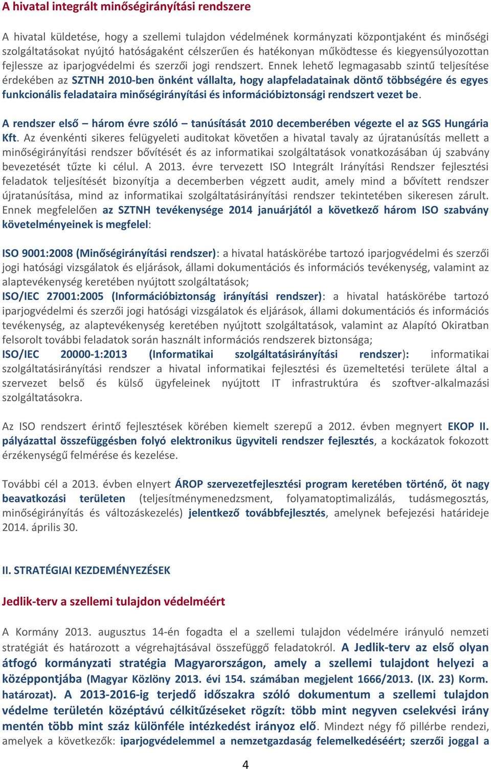 Ennek lehető legmagasabb szintű teljesítése érdekében az SZTNH 2010-ben önként vállalta, hogy alapfeladatainak döntő többségére és egyes funkcionális feladataira minőségirányítási és