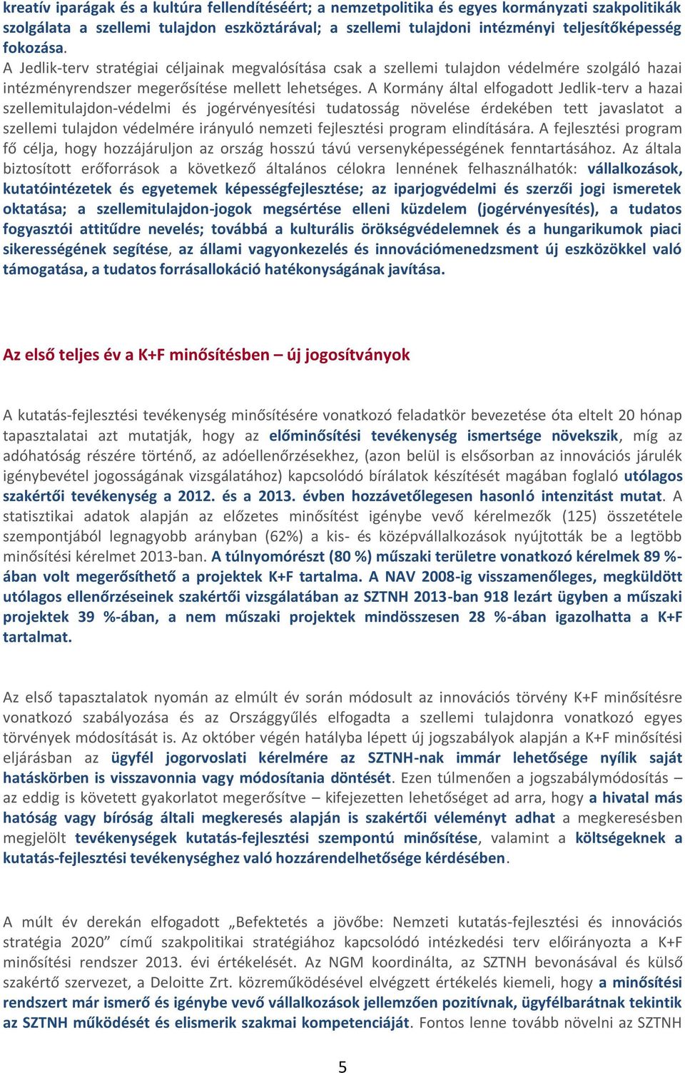 A Kormány által elfogadott Jedlik-terv a hazai szellemitulajdon-védelmi és jogérvényesítési tudatosság növelése érdekében tett javaslatot a szellemi tulajdon védelmére irányuló nemzeti fejlesztési