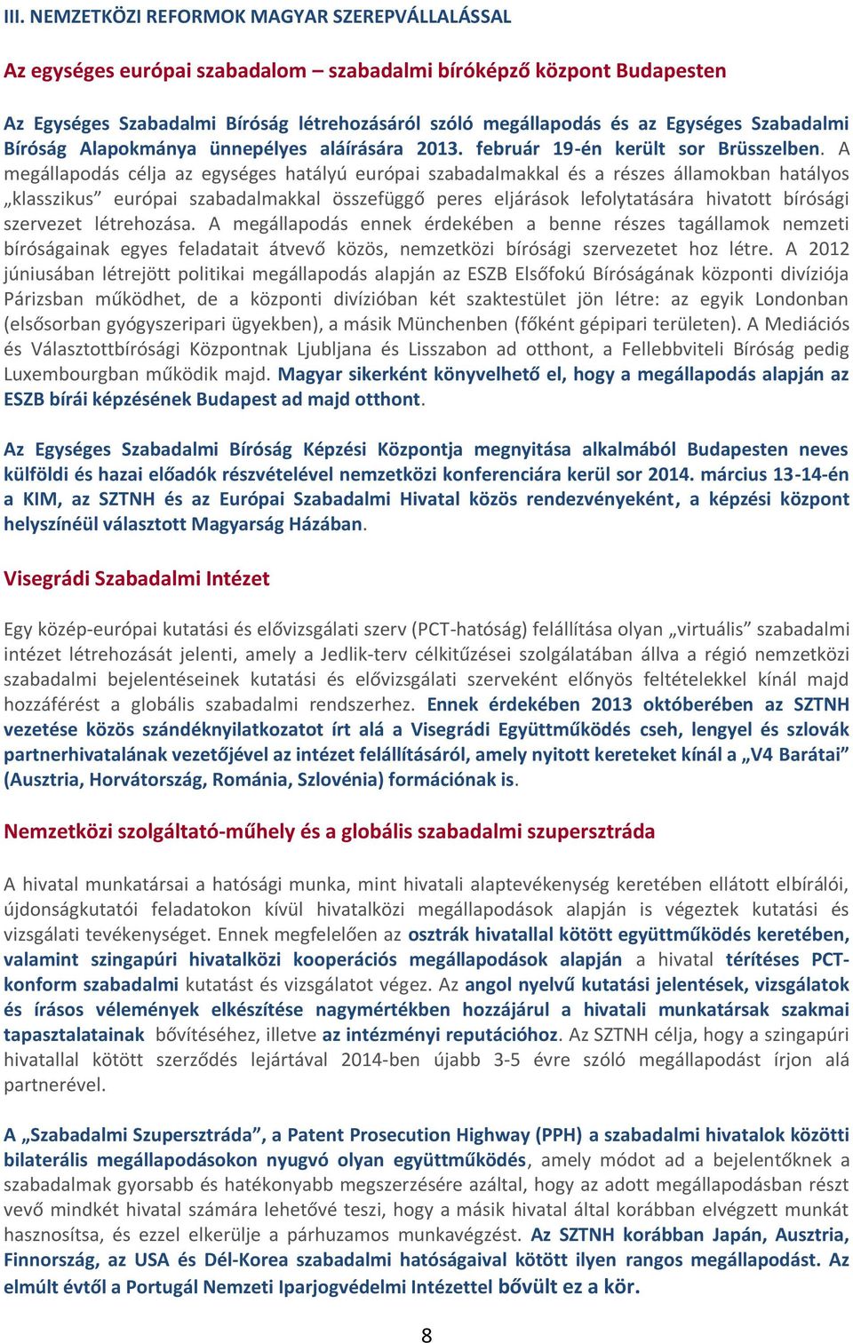 A megállapodás célja az egységes hatályú európai szabadalmakkal és a részes államokban hatályos klasszikus európai szabadalmakkal összefüggő peres eljárások lefolytatására hivatott bírósági szervezet