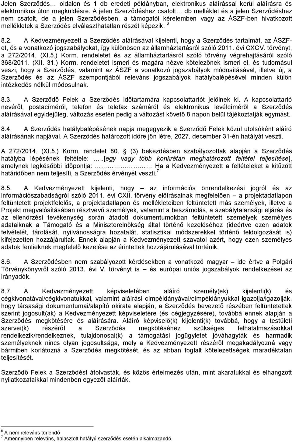 részét képezik. 6 8.2. A Kedvezményezett a Szerződés aláírásával kijelenti, hogy a Szerződés tartalmát, az ÁSZFet, és a vonatkozó jogszabályokat, így különösen az államháztartásról szóló 2011.