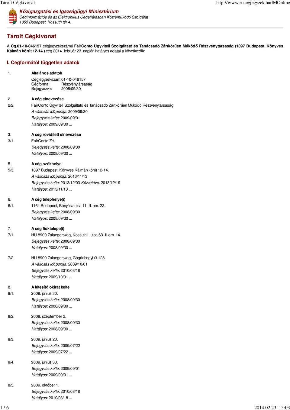 napján hatályos adatai a következők: I. Cégformától független adatok 1. Általános adatok 01-10-046157 Cégforma: Részvénytársaság Bejegyezve: 2008/09/30 2. A cég elnevezése 2/2.