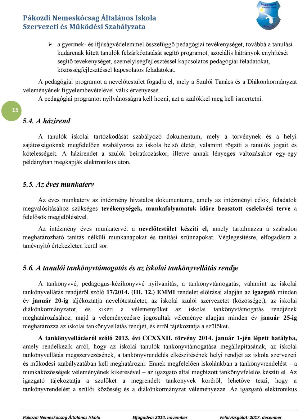 15 A pedagógiai programot a nevelőtestület fogadja el, mely a Szülői Tanács és a Diákönkormányzat véleményének figyelembevételével válik érvényessé.