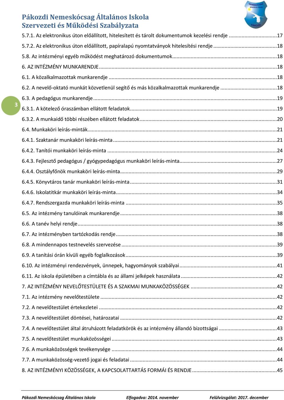 .. 18 6.2. A nevelő-oktató munkát közvetlenül segítő és más közalkalmazottak munkarendje... 18 6.3. A pedagógus munkarendje... 19 6.3.1. A kötelező óraszámban ellátott feladatok... 19 6.3.2. A munkaidő többi részében ellátott feladatok.