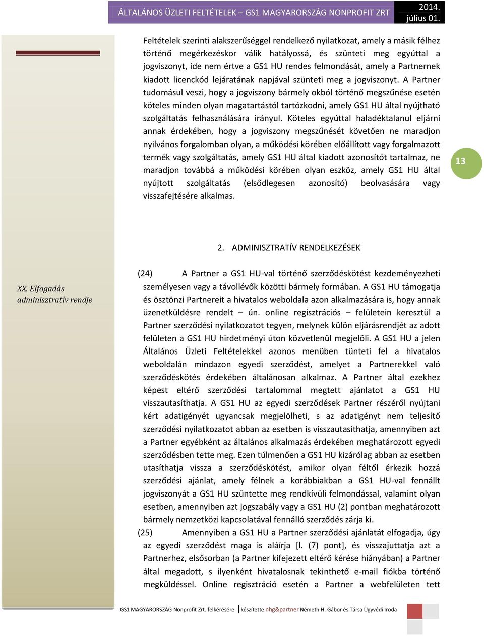 rendes felmondását, amely a Partnernek kiadott licenckód lejáratának napjával szünteti meg a jogviszonyt.