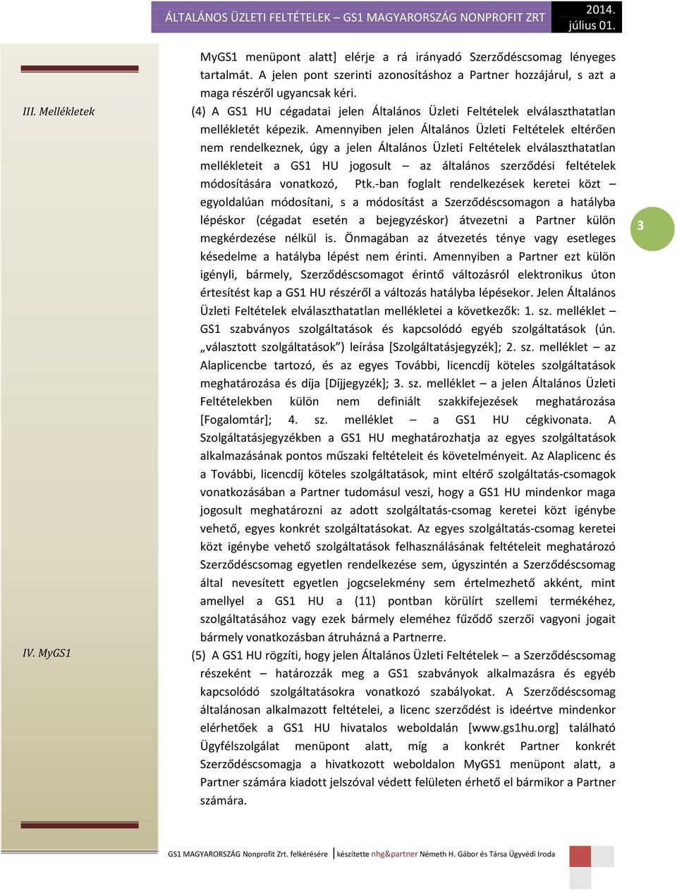 Amennyiben jelen Általános Üzleti Feltételek eltérően nem rendelkeznek, úgy a jelen Általános Üzleti Feltételek elválaszthatatlan mellékleteit a GS1 HU jogosult az általános szerződési feltételek