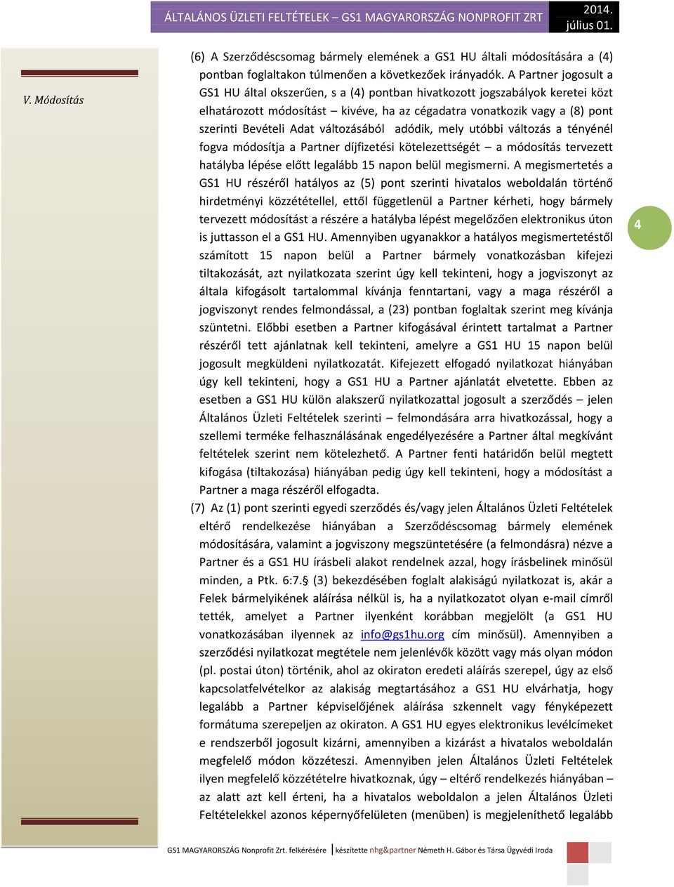 változásából adódik, mely utóbbi változás a tényénél fogva módosítja a Partner díjfizetési kötelezettségét a módosítás tervezett hatályba lépése előtt legalább 15 napon belül megismerni.