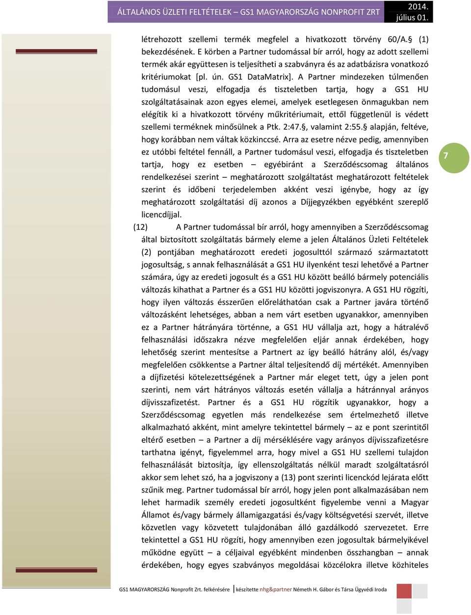 A Partner mindezeken túlmenően tudomásul veszi, elfogadja és tiszteletben tartja, hogy a GS1 HU szolgáltatásainak azon egyes elemei, amelyek esetlegesen önmagukban nem elégítik ki a hivatkozott