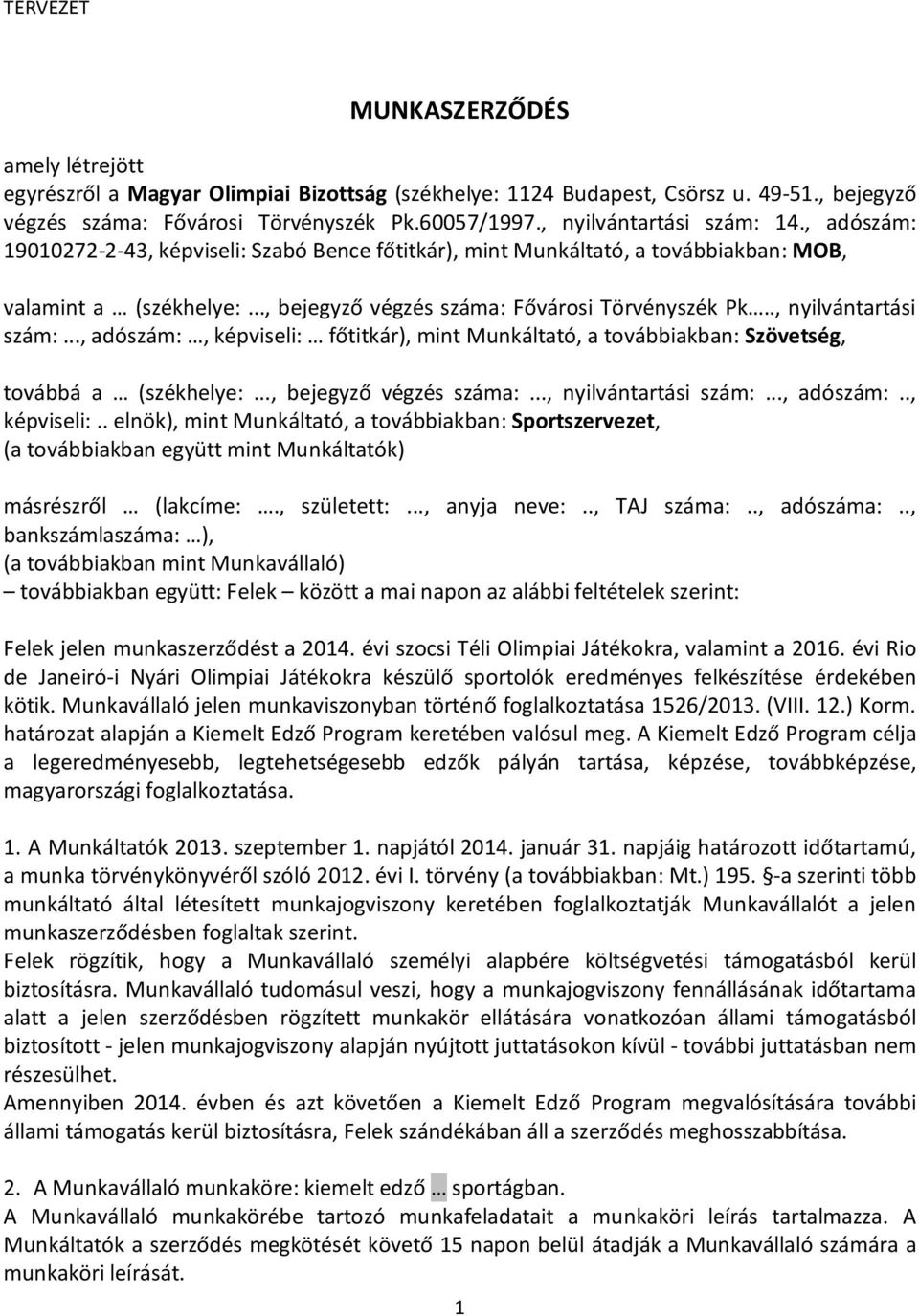 .., adószám:, képviseli: főtitkár), mint, a továbbiakban: Szövetség, továbbá a (székhelye:..., bejegyző végzés száma:..., nyilvántartási szám:..., adószám:.., képviseli:.. elnök), mint, a továbbiakban: Sportszervezet, (a továbbiakban együtt mint k) másrészről (lakcíme:.