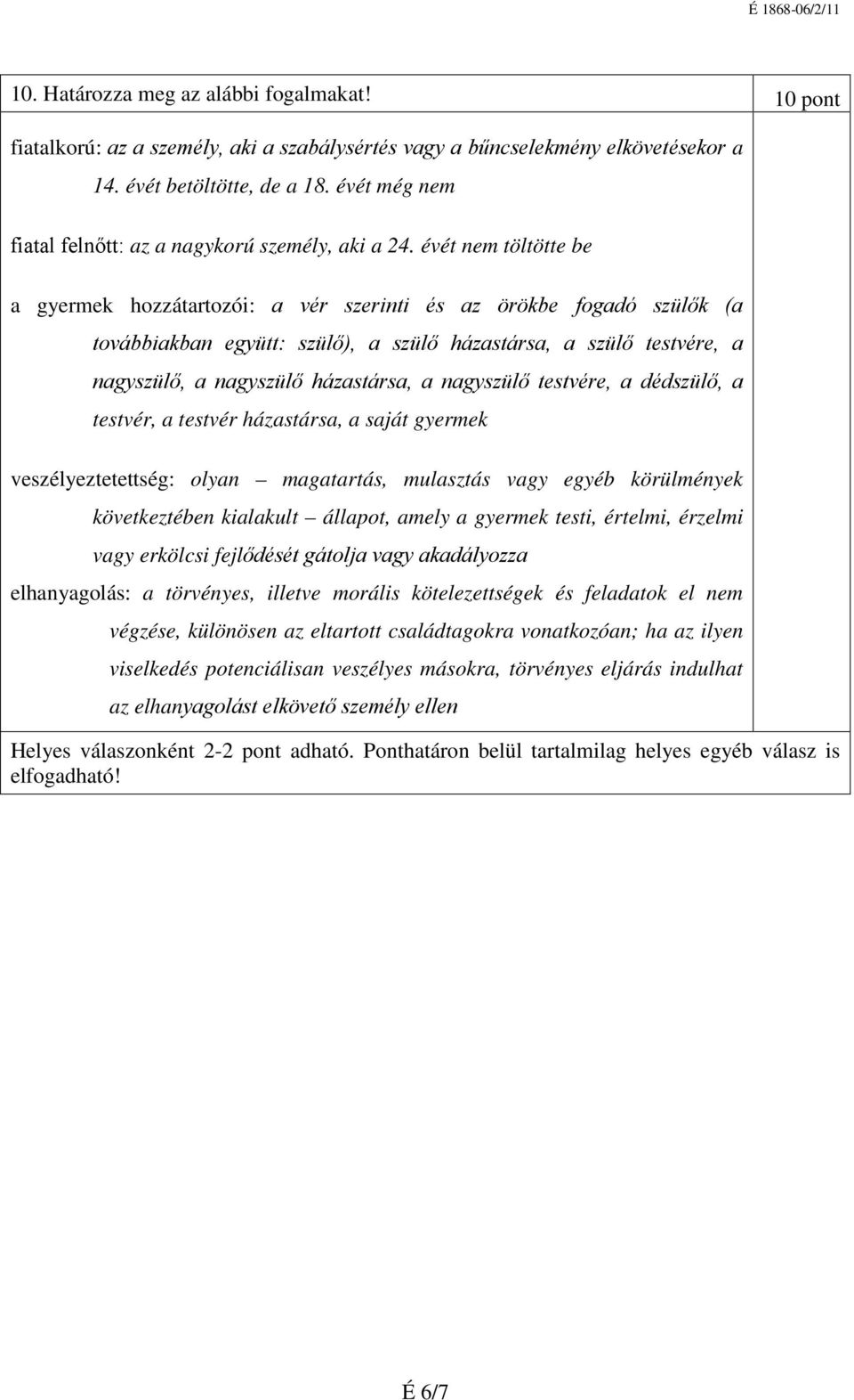 évét nem töltötte be a gyermek hozzátartozói: a vér szerinti és az örökbe fogadó szülők (a továbbiakban együtt: szülő), a szülő házastársa, a szülő testvére, a nagyszülő, a nagyszülő házastársa, a