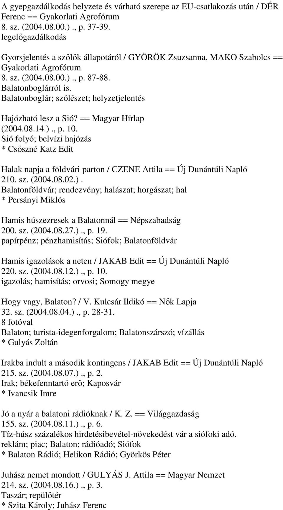 Balatonboglár; szőlészet; helyzetjelentés Hajózható lesz a Sió? == Magyar Hírlap (2004.08.14.)., p. 10.