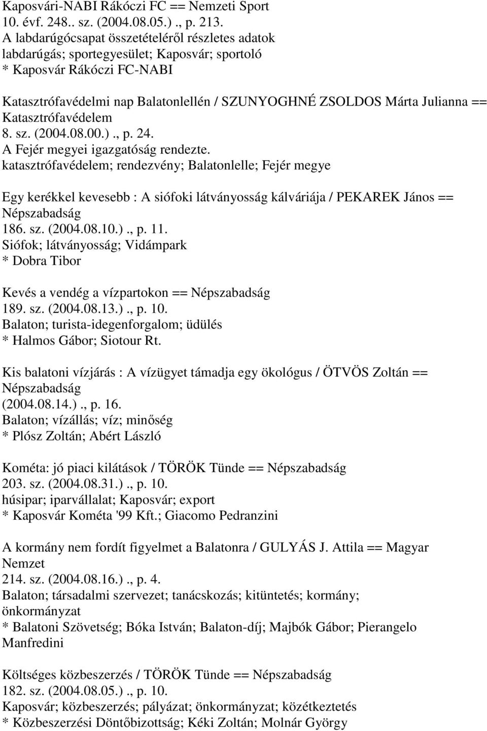 Katasztrófavédelem 8. sz. (2004.08.00.)., p. 24. A Fejér megyei igazgatóság rendezte.