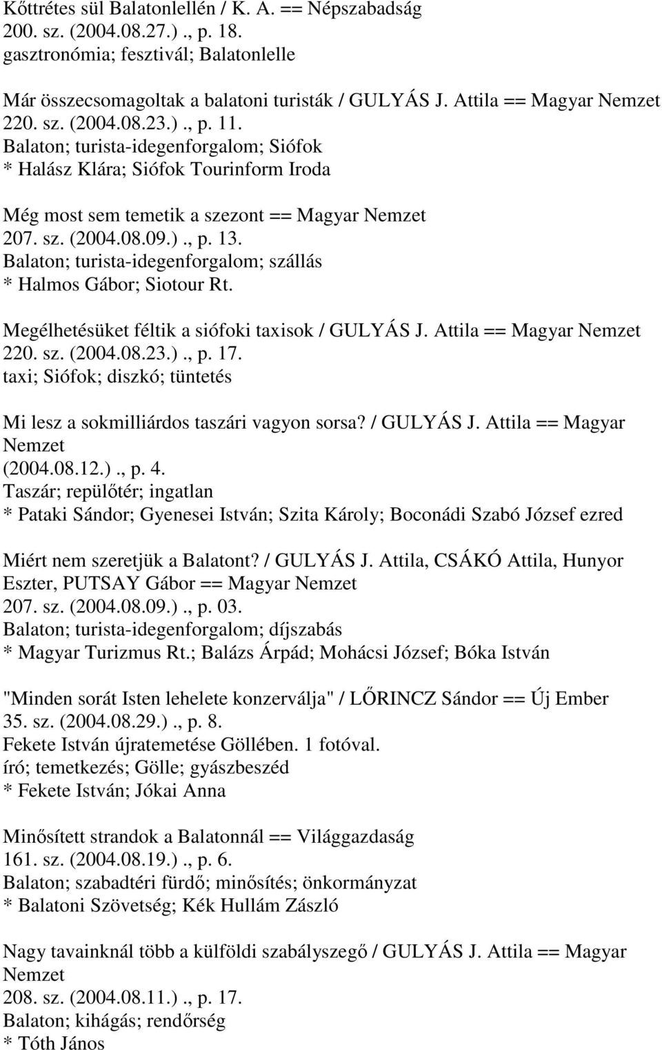 )., p. 13. Balaton; turista-idegenforgalom; szállás * Halmos Gábor; Siotour Rt. Megélhetésüket féltik a siófoki taxisok / GULYÁS J. Attila == Magyar Nemzet 220. sz. (2004.08.23.)., p. 17.