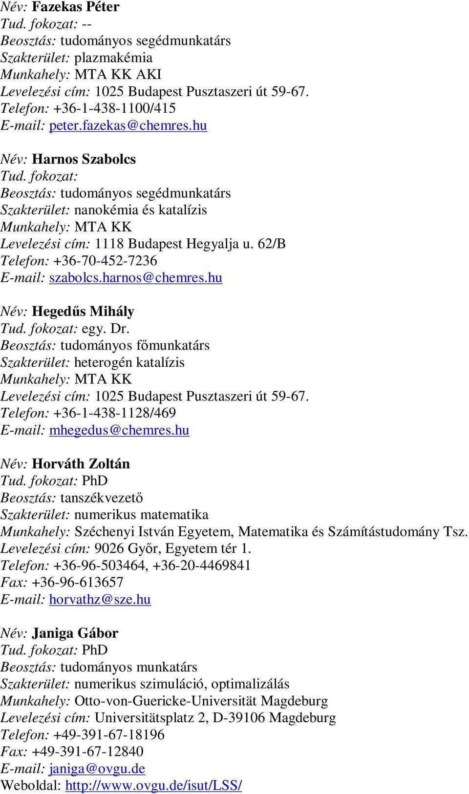 fokozat: Beosztás: tudományos segédmunkatárs Szakterület: nanokémia és katalízis Munkahely: MTA KK Levelezési cím: 1118 Budapest Hegyalja u. 62/B Telefon: +36-70-452-7236 E-mail: szabolcs.