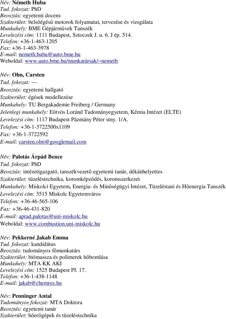 fokozat: --- Beosztás: egyetemi hallgató Szakterület: égések modellezése Munkahely: TU Bergakademie Freiberg / Germany Jelenlegi munkahely: Eötvös Loránd Tudományegyetem, Kémia Intézet (ELTE)