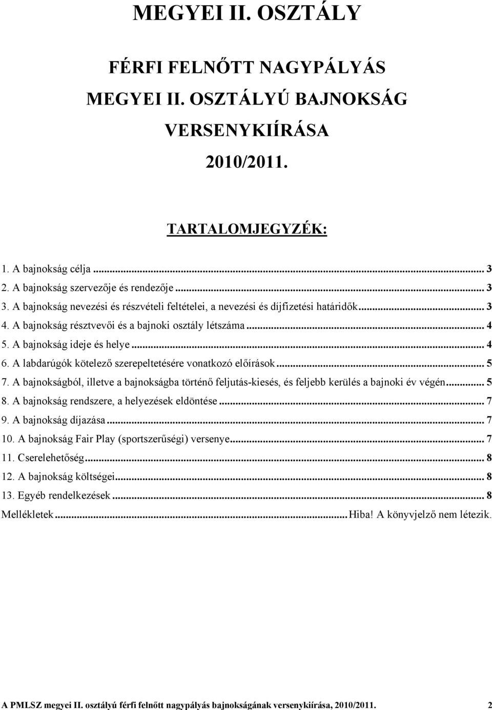 A labdarúgók kötelező szerepeltetésére vonatkozó előírások... 5 7. A bajnokságból, illetve a bajnokságba történő feljutás-kiesés, és feljebb kerülés a bajnoki év végén... 5 8.