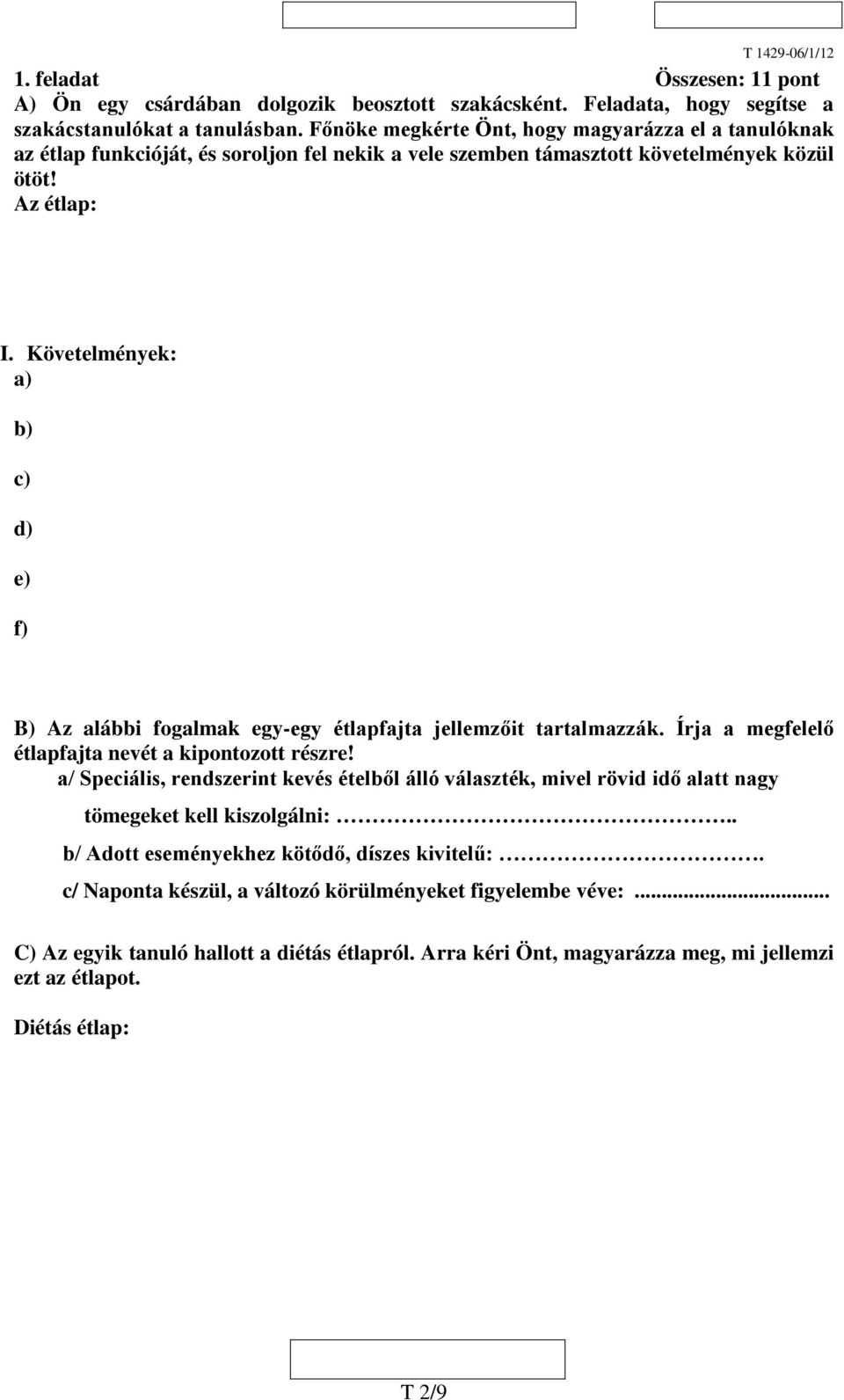 Követelmények: a) b) c) d) e) f) B) Az alábbi fogalmak egy-egy étlapfajta jellemzőit tartalmazzák. Írja a megfelelő étlapfajta nevét a kipontozott részre!