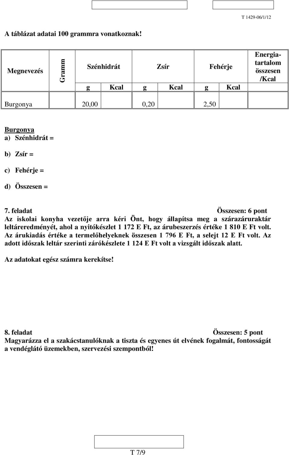 feladat Összesen: 6 pont Az iskolai konyha vezetője arra kéri Önt, hogy állapítsa meg a szárazáruraktár leltáreredményét, ahol a nyitókészlet 1 172 E Ft, az árubeszerzés értéke 1 810 E Ft volt.