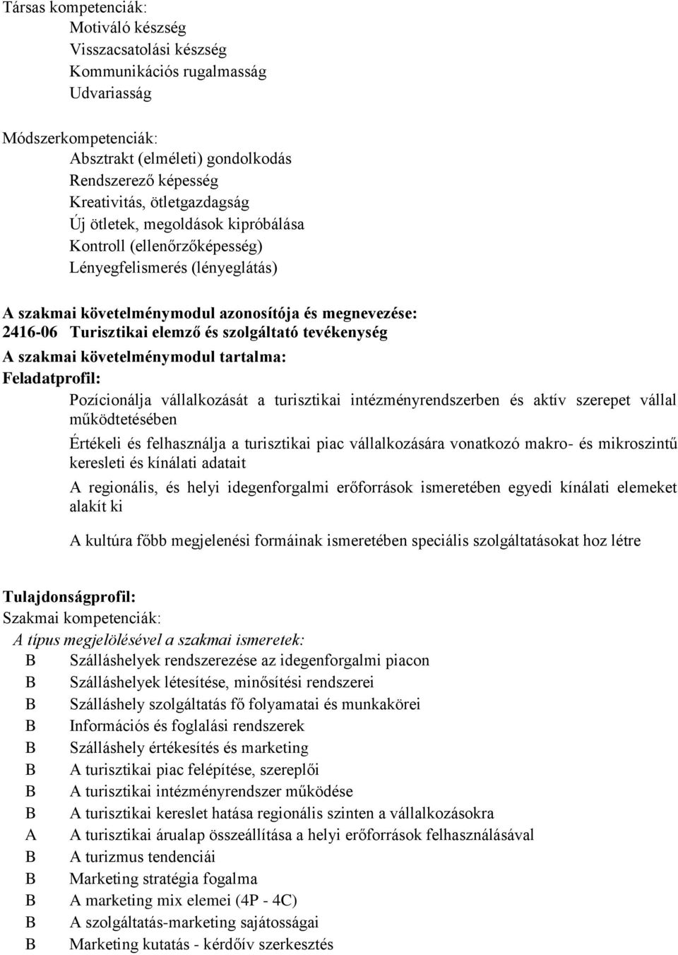 szolgáltató tevékenység A szakmai követelménymodul tartalma: Feladatprofil: Pozícionálja vállalkozását a turisztikai intézményrendszerben és aktív szerepet vállal működtetésében Értékeli és