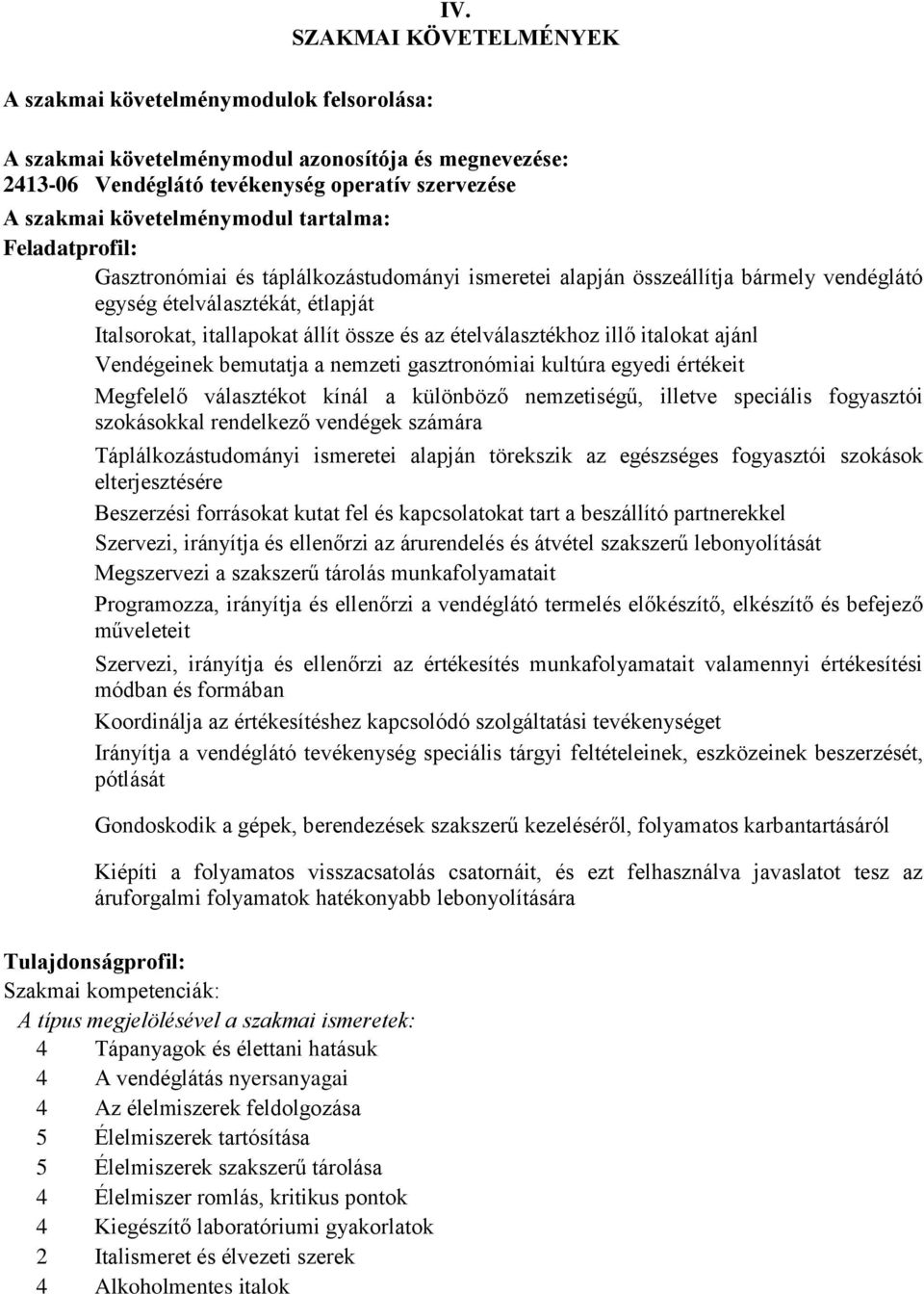 és az ételválasztékhoz illő italokat ajánl Vendégeinek bemutatja a nemzeti gasztronómiai kultúra egyedi értékeit Megfelelő választékot kínál a különböző nemzetiségű, illetve speciális fogyasztói