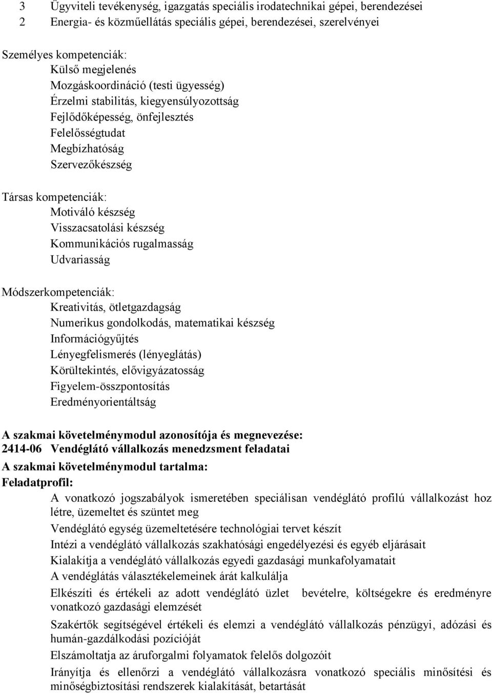 Visszacsatolási készség Kommunikációs rugalmasság Udvariasság Módszerkompetenciák: Kreativitás, ötletgazdagság Numerikus gondolkodás, matematikai készség Információgyűjtés Lényegfelismerés