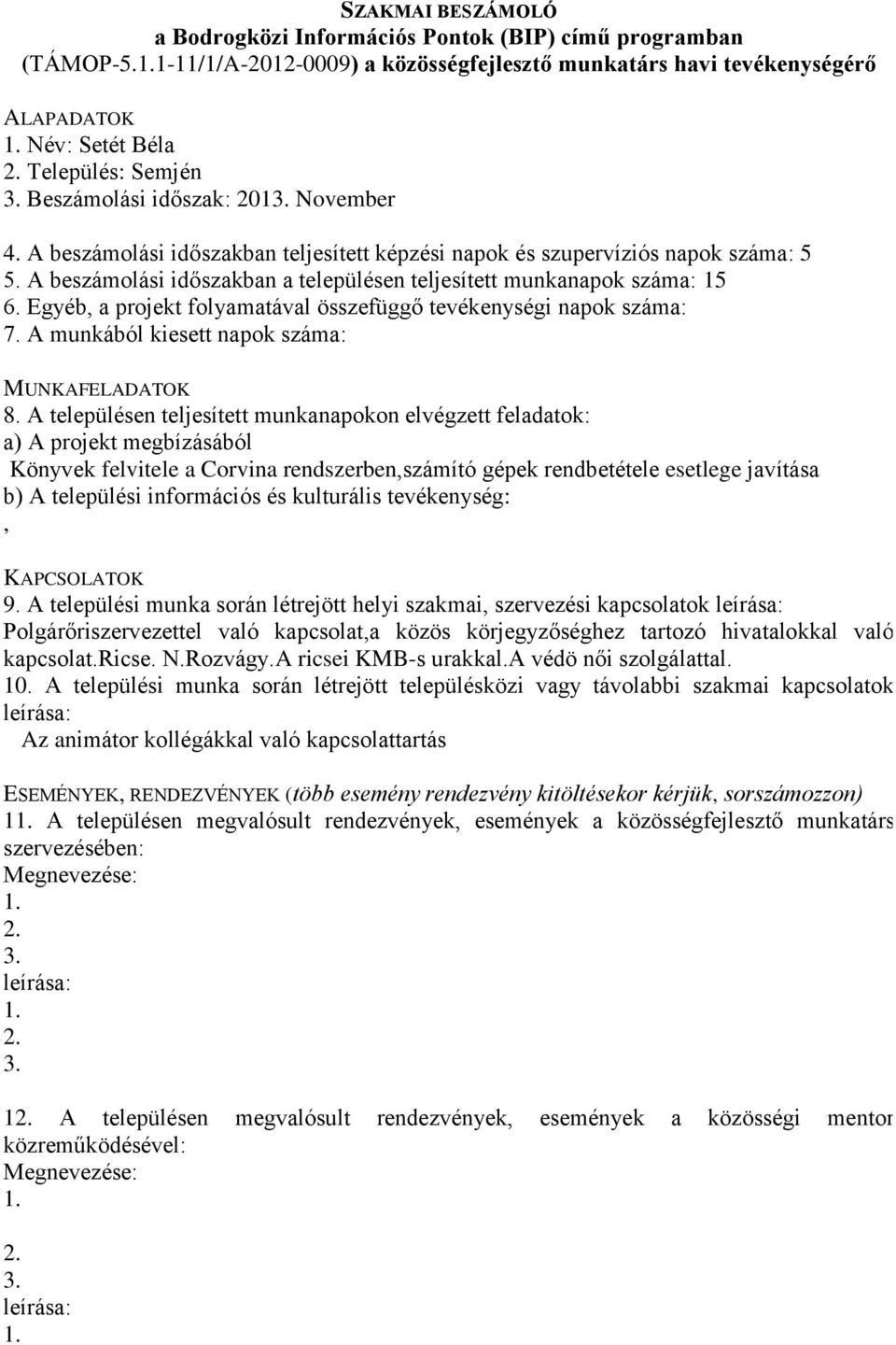 Egyéb, a projekt folyamatával összefüggő tevékenységi napok száma: 7. A munkából kiesett napok száma: Könyvek felvitele a Corvina rendszerben,számító gépek rendbetétele esetlege javítása, 9.