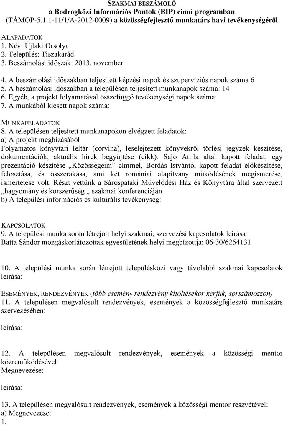 A munkából kiesett napok száma: Folyamatos könyvtári leltár (corvina), leselejtezett könyvekről törlési jegyzék készítése, dokumentációk, aktuális hírek begyűjtése (cikk).
