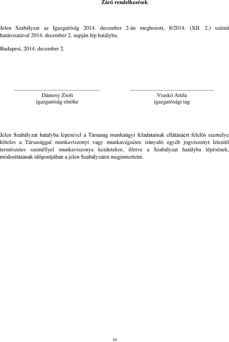 ...... Dámosy Zsolt Vraskó Attila igazgatóság elnöke igazgatósági tag Jelen Szabályzat hatályba lépésével a Társaság munkaügyi feladatainak
