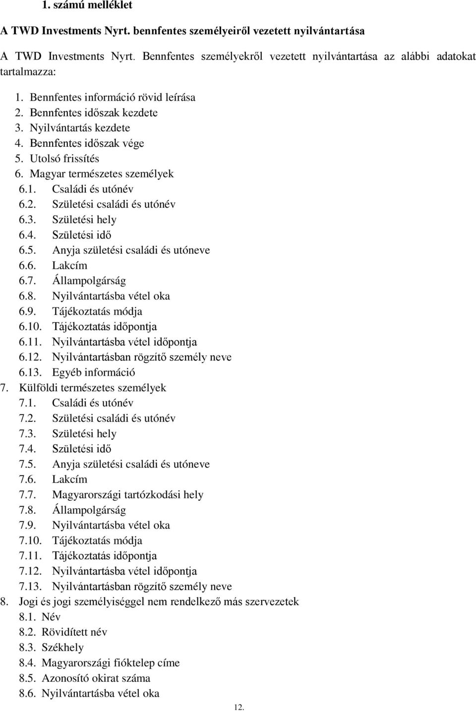 3. Születési hely 6.4. Születési idő 6.5. Anyja születési családi és utóneve 6.6. Lakcím 6.7. Állampolgárság 6.8. Nyilvántartásba vétel oka 6.9. Tájékoztatás módja 6.10. Tájékoztatás időpontja 6.11.