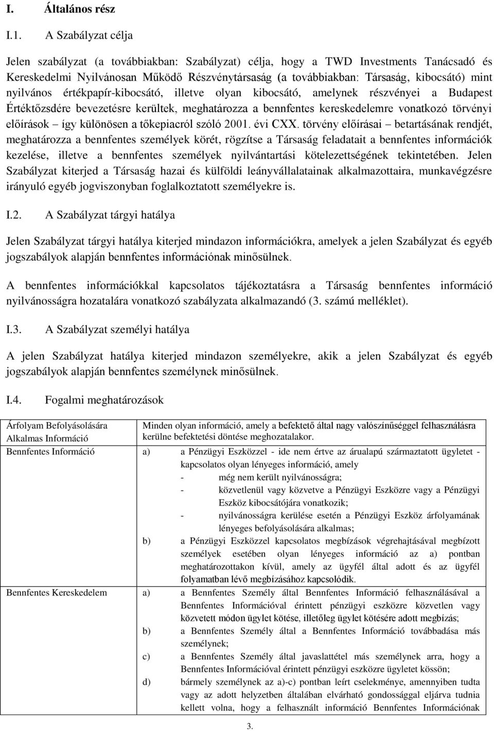 nyilvános értékpapír-kibocsátó, illetve olyan kibocsátó, amelynek részvényei a Budapest Értéktőzsdére bevezetésre kerültek, meghatározza a bennfentes kereskedelemre vonatkozó törvényi előírások így