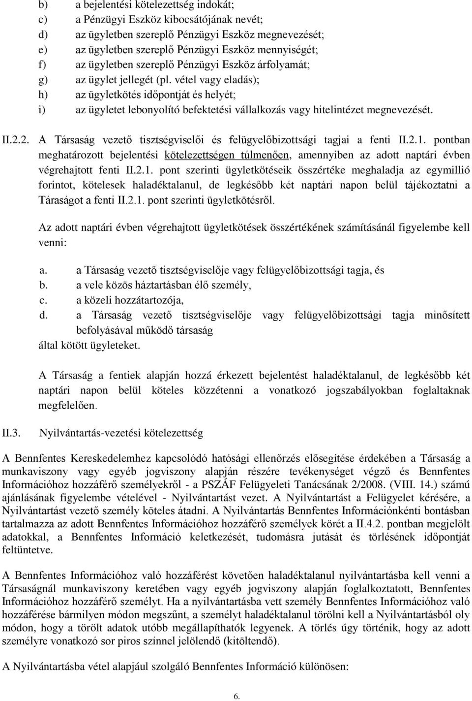 vétel vagy eladás); h) az ügyletkötés időpontját és helyét; i) az ügyletet lebonyolító befektetési vállalkozás vagy hitelintézet megnevezését. II.2.
