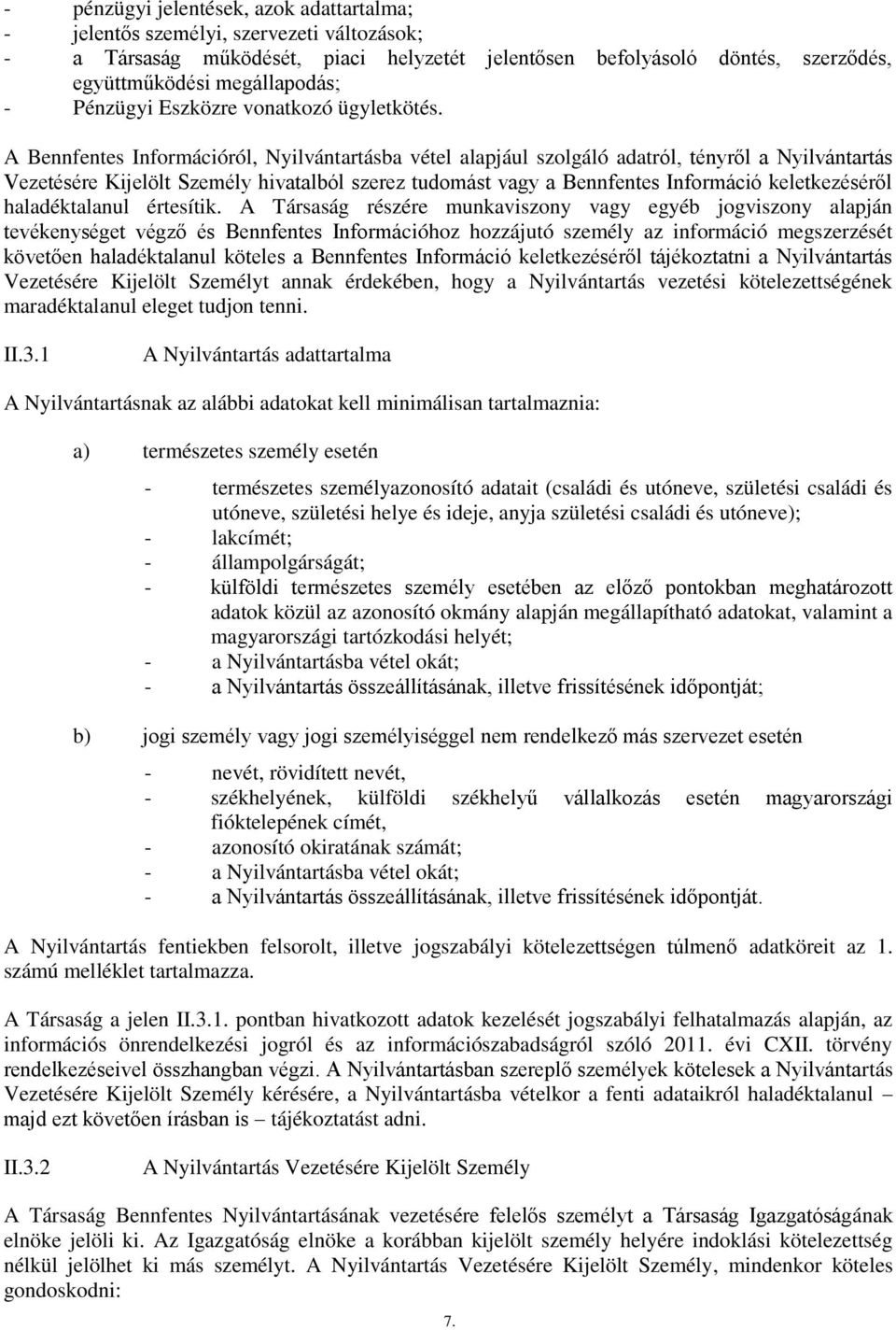 A Bennfentes Információról, Nyilvántartásba vétel alapjául szolgáló adatról, tényről a Nyilvántartás Vezetésére Kijelölt Személy hivatalból szerez tudomást vagy a Bennfentes Információ keletkezéséről