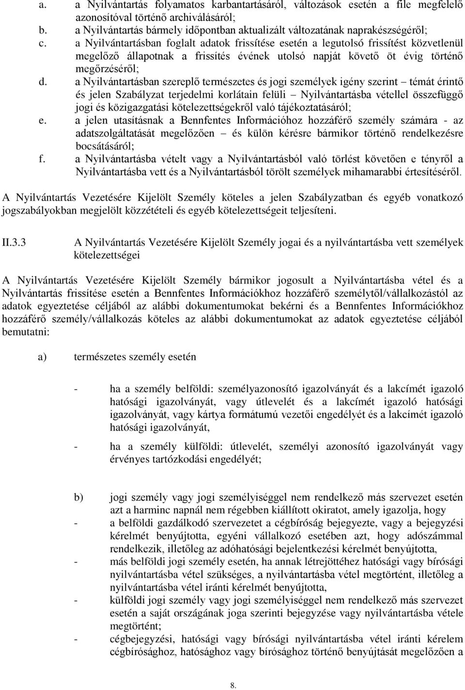 a Nyilvántartásban foglalt adatok frissítése esetén a legutolsó frissítést közvetlenül megelőző állapotnak a frissítés évének utolsó napját követő öt évig történő megőrzéséről; d.