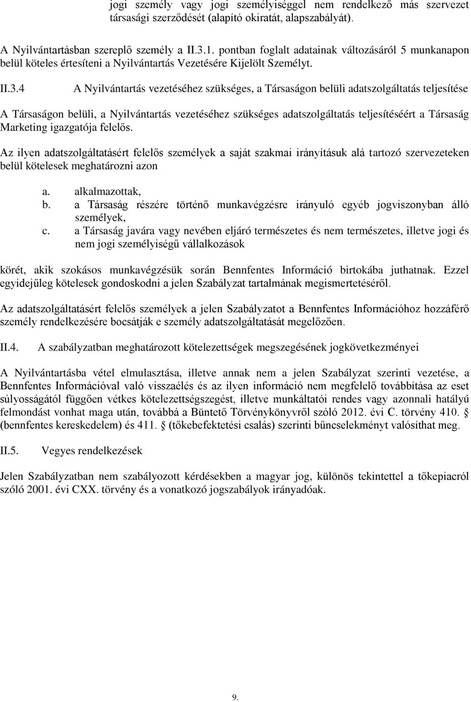 4 A Nyilvántartás vezetéséhez szükséges, a Társaságon belüli adatszolgáltatás teljesítése A Társaságon belüli, a Nyilvántartás vezetéséhez szükséges adatszolgáltatás teljesítéséért a Társaság