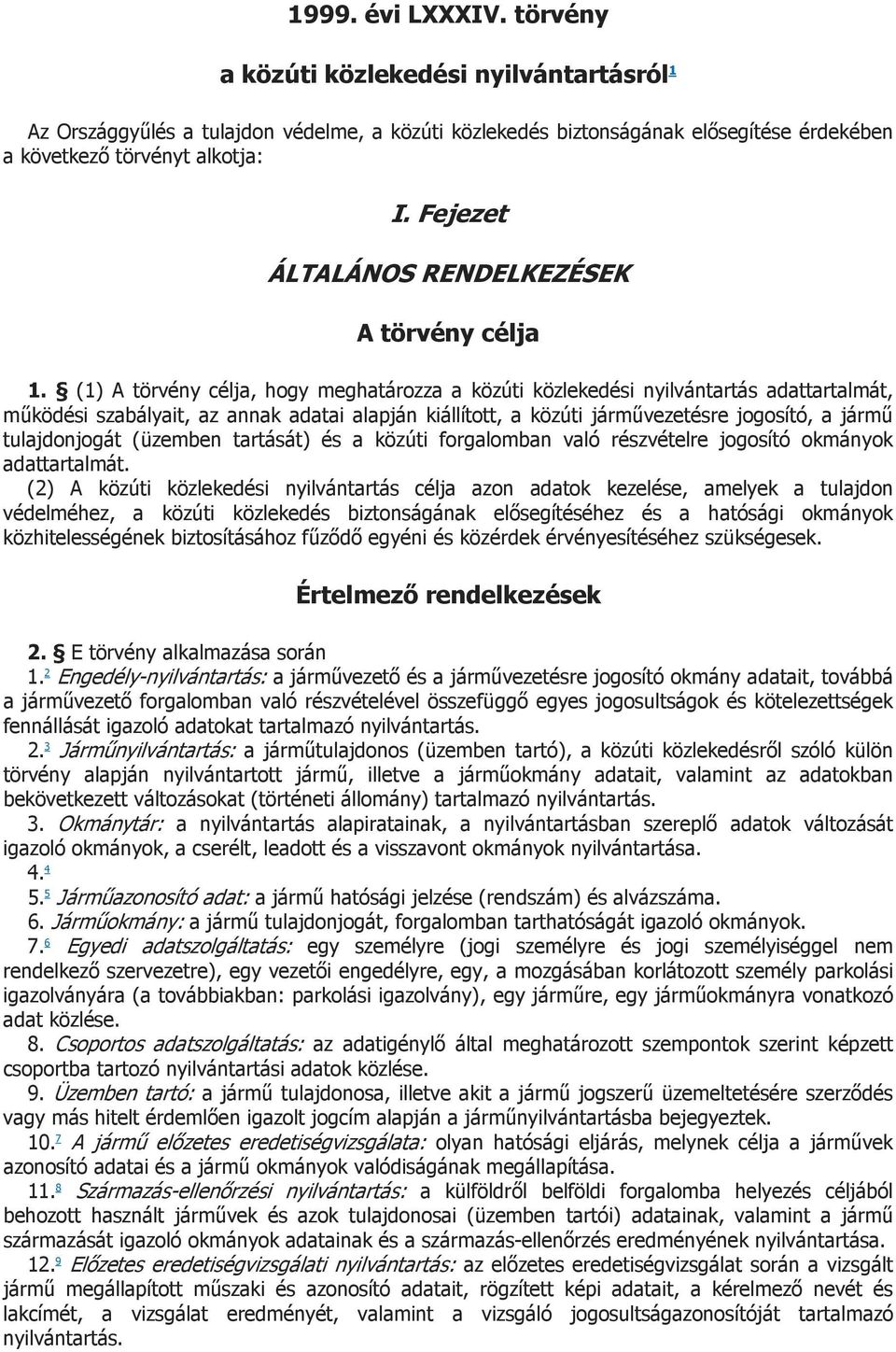 (1) A törvény célja, hogy meghatározza a közúti közlekedési nyilvántartás adattartalmát, működési szabályait, az annak adatai alapján kiállított, a közúti járművezetésre jogosító, a jármű