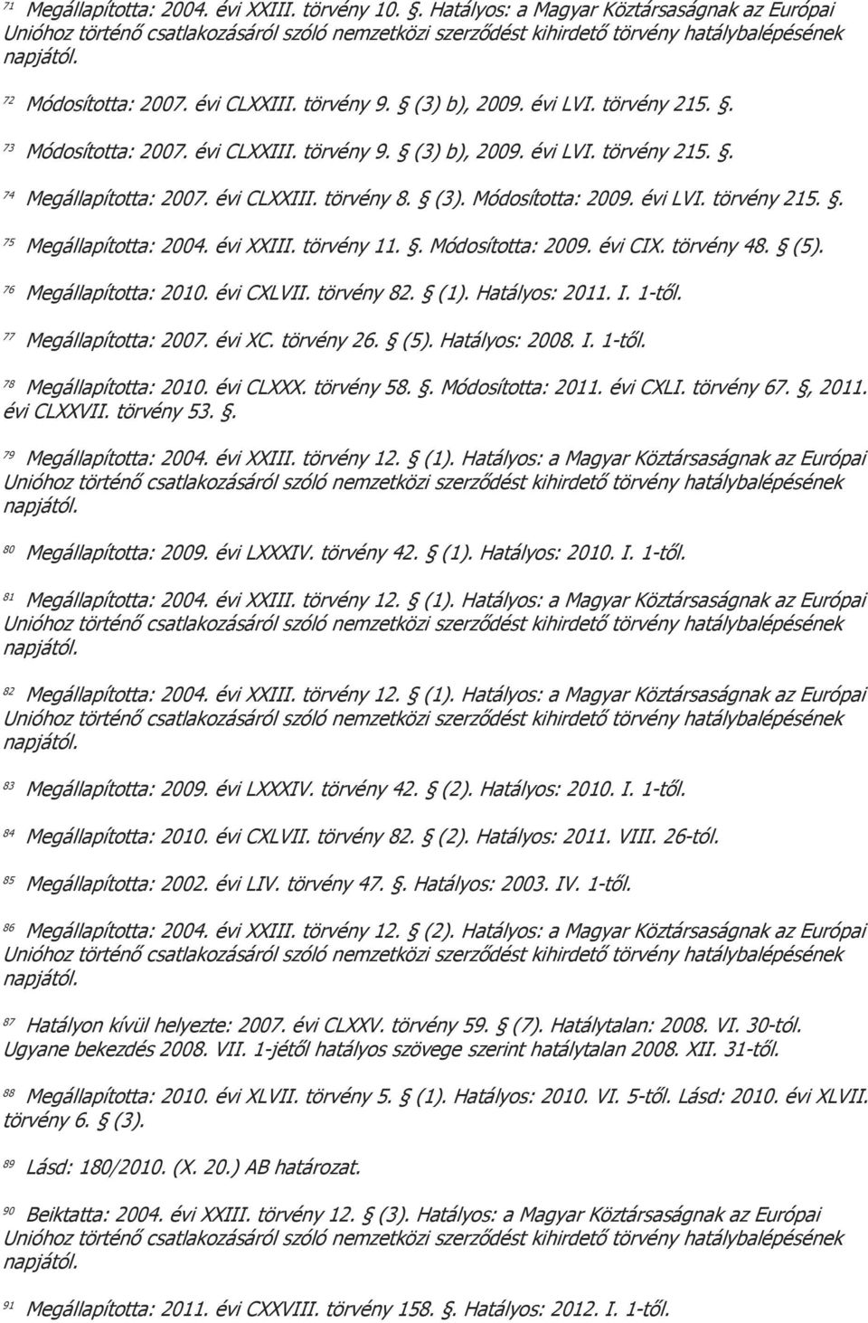 törvény 48. (5). 76 Megállapította: 2010. évi CXLVII. törvény 82. (1). Hatályos: 2011. I. 1-től. 77 Megállapította: 2007. évi XC. törvény 26. (5). Hatályos: 2008. I. 1-től. 78 Megállapította: 2010.