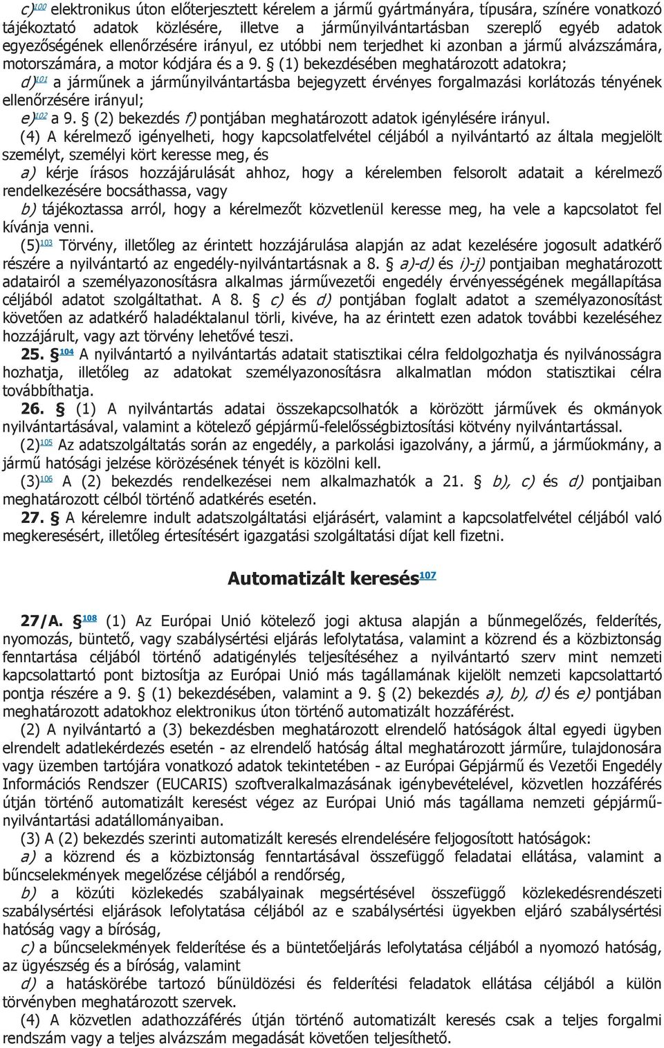 (1) bekezdésében meghatározott adatokra; d) 101 a járműnek a járműnyilvántartásba bejegyzett érvényes forgalmazási korlátozás tényének ellenőrzésére irányul; e) 102 a 9.