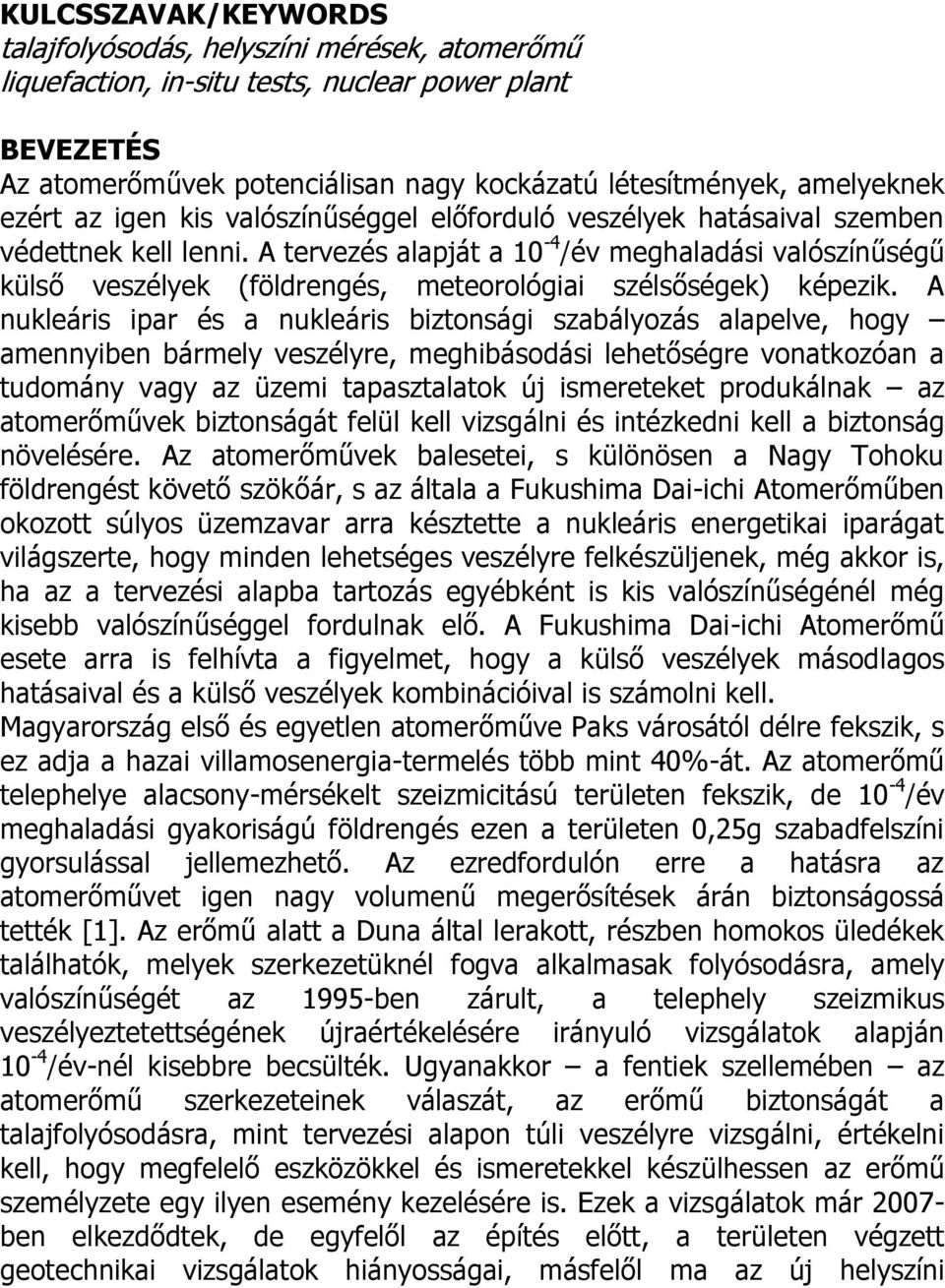 A tervezés alapját a 10-4 /év meghaladási valószínűségű külső veszélyek (földrengés, meteorológiai szélsőségek) képezik.