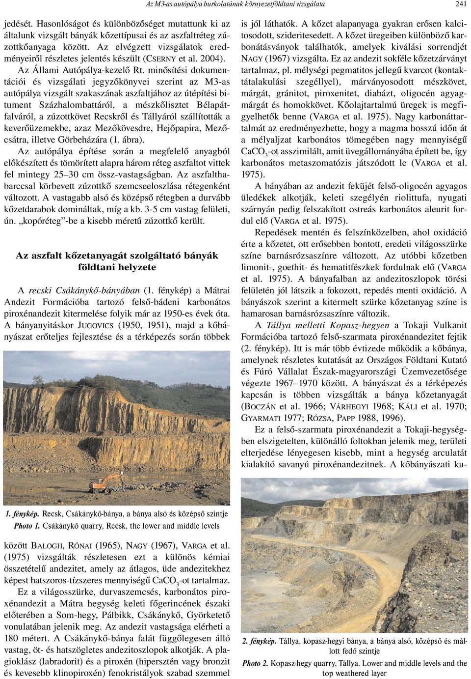 minősítési dokumentációi és vizsgálati jegyzőkönyvei szerint az M3-as autópálya vizsgált szakaszának aszfaltjához az útépítési bitument Százhalombattáról, a mészkőlisztet Bélapátfalváról, a