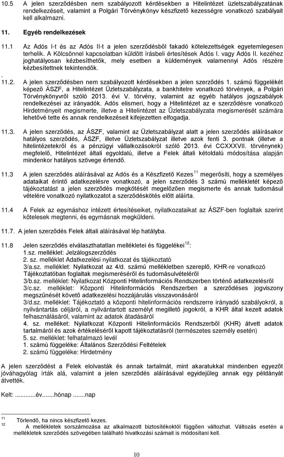 vagy Adós II. kezéhez joghatályosan kézbesíthetők, mely esetben a küldemények valamennyi Adós részére kézbesítettnek tekintendők.. 11.2.