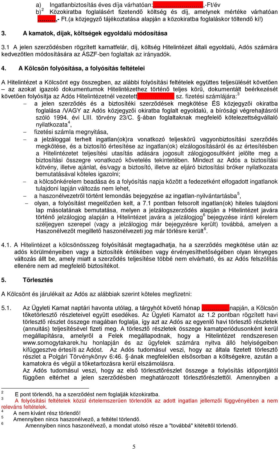 1 A jelen szerződésben rögzített kamatfelár, díj, költség Hitelintézet általi egyoldalú, Adós számára kedvezőtlen módosítására az ÁSZF-ben foglaltak az irányadók. 4.