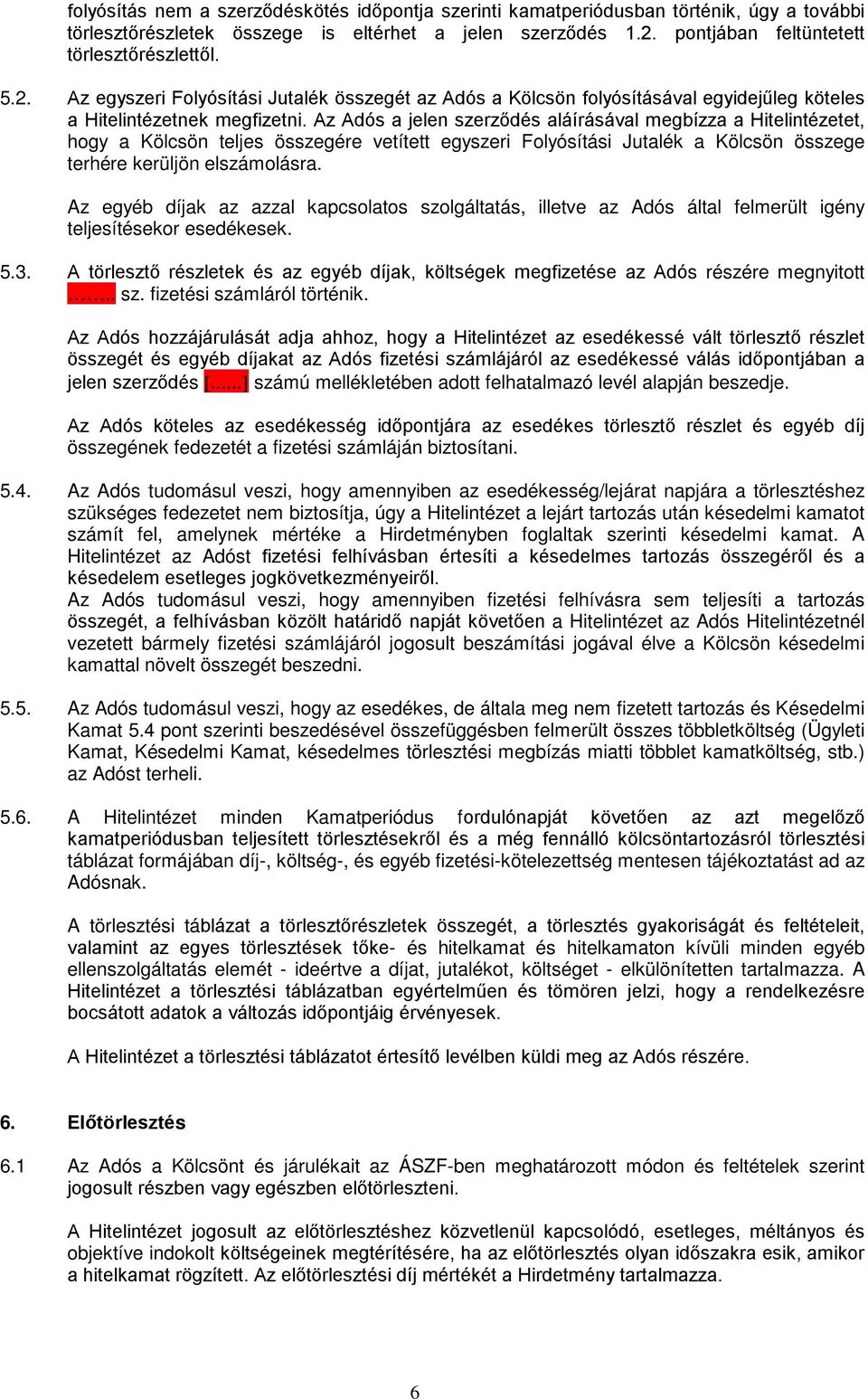 Az Adós a jelen szerződés aláírásával megbízza a Hitelintézetet, hogy a Kölcsön teljes összegére vetített egyszeri Folyósítási Jutalék a Kölcsön összege terhére kerüljön elszámolásra.