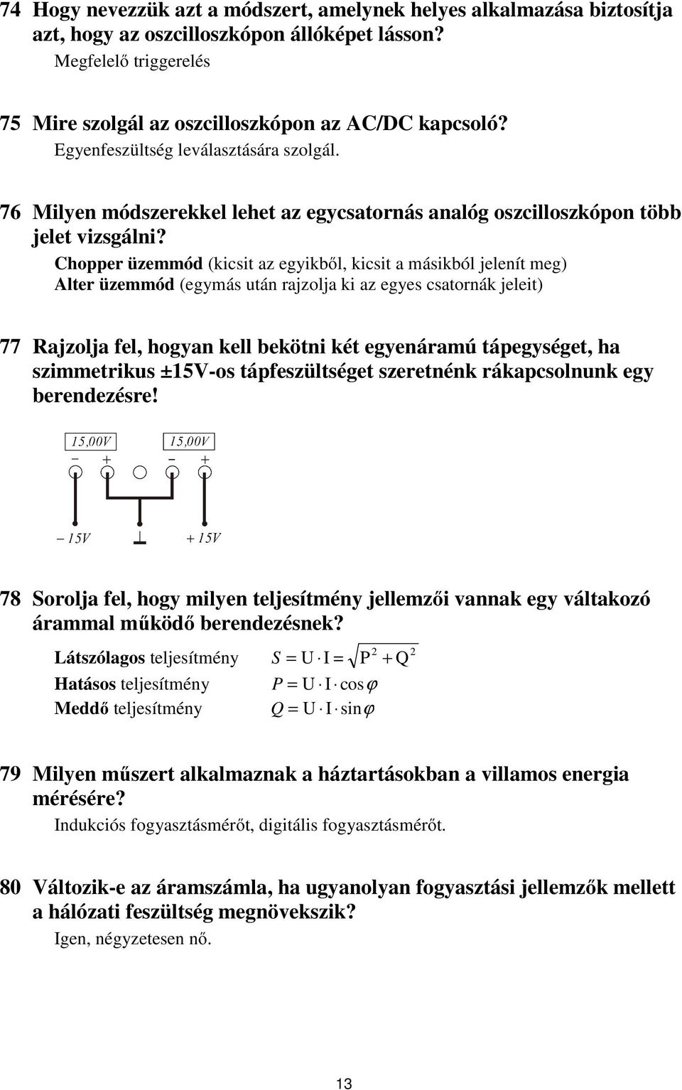 Choppe üzemmód (kicsit az egyikből, kicsit a másikból jelenít meg) Alte üzemmód (egymás után ajzolja ki az egyes csatonák jeleit) 77 Rajzolja el, hogyan kell bekötni két egyenáamú tápegységet, ha