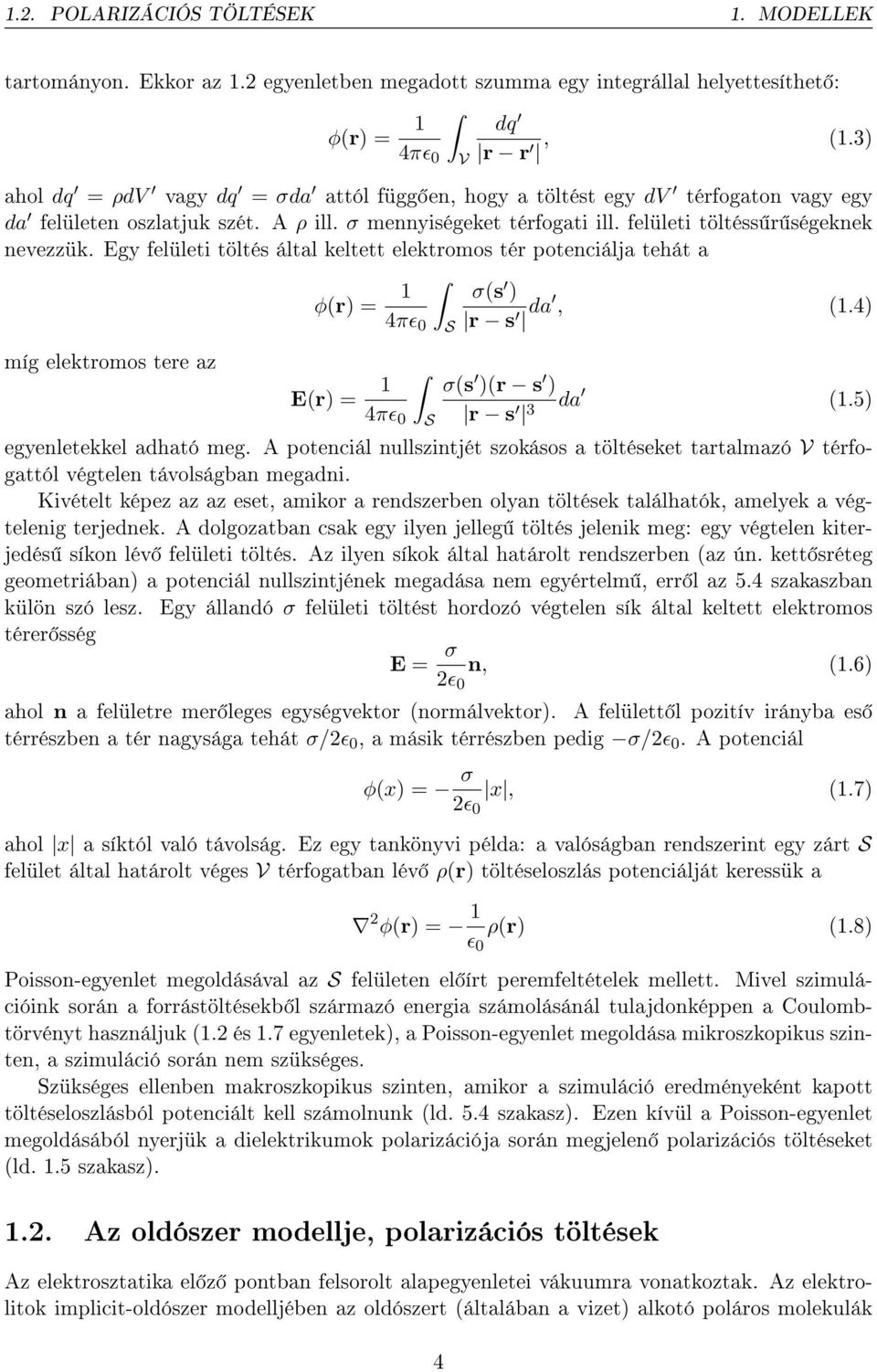 Egy felületi töltés által keltett elektromos tér potenciálja tehát a φ(r) = 1 4πɛ S V σ(s ) r s da, (1.4) míg elektromos tere az E(r) = 1 σ(s )(r s ) 4πɛ S r s 3 da (1.5) egyenletekkel adható meg.