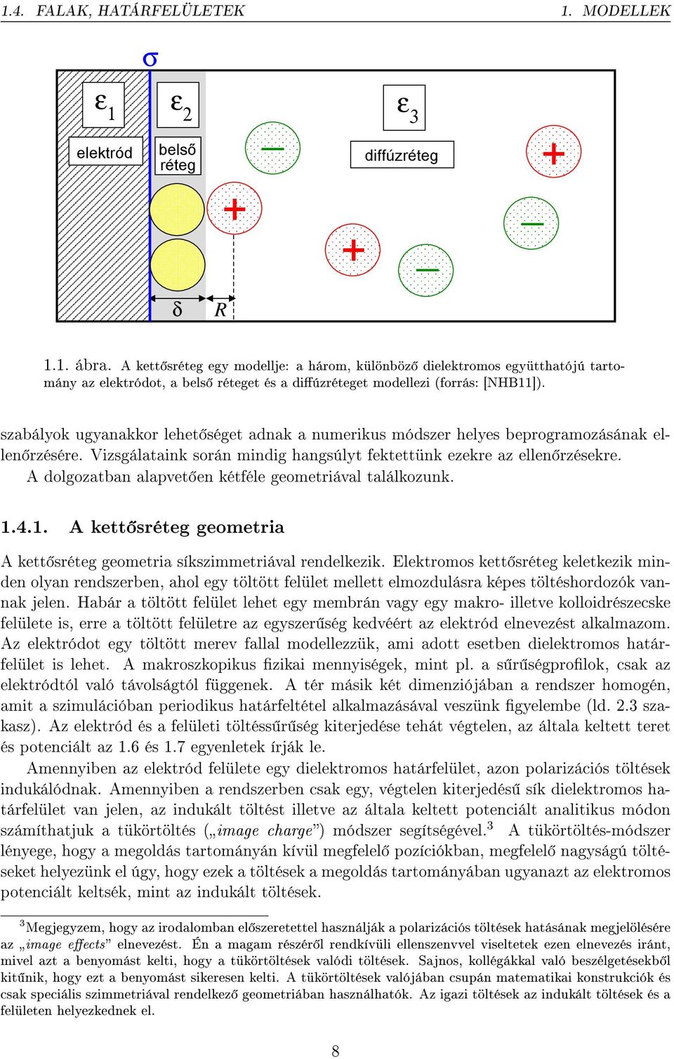 szabályok ugyanakkor lehet séget adnak a numerikus módszer helyes beprogramozásának ellen rzésére. Vizsgálataink során mindig hangsúlyt fektettünk ezekre az ellen rzésekre.